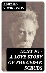 Aunt Jo - A Love Story of the Cedar Scrubs - Edward S. Sorenson