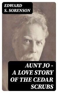 Aunt Jo - A Love Story of the Cedar Scrubs - Edward S. Sorenson
