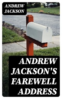 Andrew Jackson's Farewell Address - Andrew Jackson