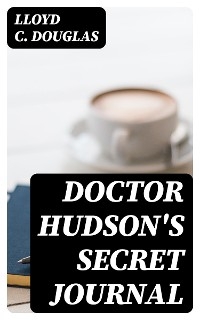Doctor Hudson's Secret Journal - Lloyd C. Douglas