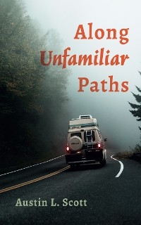 Along Unfamiliar Paths - Austin L. Scott