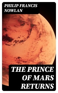 The Prince of Mars Returns - Philip Francis Nowlan