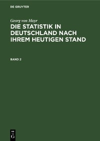 Georg von Mayr: Die Statistik in Deutschland nach ihrem heutigen Stand. Band 2 - Georg Von Mayr