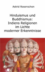 Hinduismus und Buddhismus: Indiens Religionen im Lichte moderner Erkenntnisse -  Astrid Rosenschon
