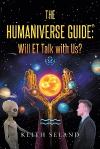 The Humaniverse Guide: Will ET Talk with Us? - Keith Seland