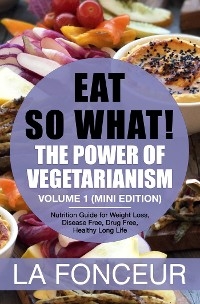 Eat So What! The Power of Vegetarianism Volume 1