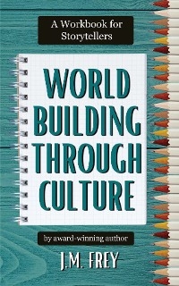 Worldbuilding Through Culture - J.M. Frey