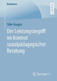 Der Leistungsbegriff im Kontext sozialp&auml;dagogischer Beratung - Silke Haagen