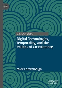 Digital Technologies, Temporality, and the Politics of Co-Existence - Mark Coeckelbergh