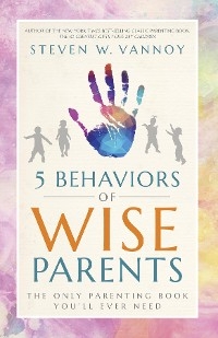5 Behaviors of Wise Parents - Steven W. Vannoy