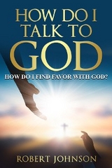 HOW DO I TALK TO GOD (HOW DO I FIND FAVOR WITH GOD)? - Robert Johnson