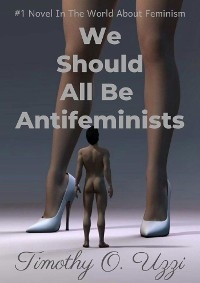 We Should All Be Antifeminists