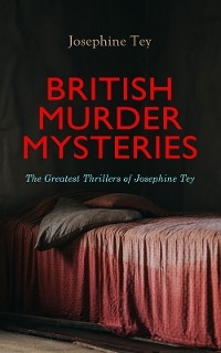 BRITISH MURDER MYSTERIES: The Greatest Thrillers of Josephine Tey