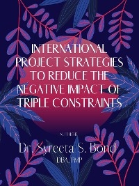 International Project Strategies to Reduce the Negative Impact of Triple Constraints - Dr Syreeta S Bond