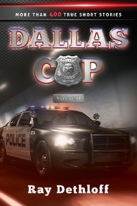 DALLAS COP Volume II  More Than 400 True Short Stories - Raymond Paul Dethloff