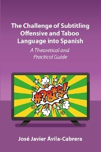 The Challenge of Subtitling Offensive and Taboo Language into Spanish - Jos&eacute; Javier &Aacute;vila-Cabrera