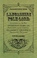 Lancashire Folk-Lore: Illustrative of the Superstitious Beliefs and Practices, Local Customs and Usages of the People of the County Palatine - T. T. Wilkinson