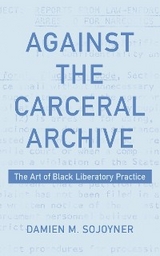 Against the Carceral Archive - Damien Sojoyner