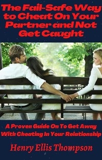 The Fail-Safe Way to Cheat On Your Partner and Not Get Caught - Henry Ellis Thompson