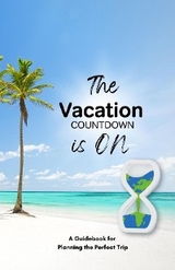 The Vacation Countdown Is On  - A Guidebook for Planning the Perfect Trip - 