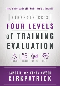 Kirkpatrick's Four Levels of Training Evaluation - James D. Kirkpatrick, Wendy Kayser Kirkpatrick