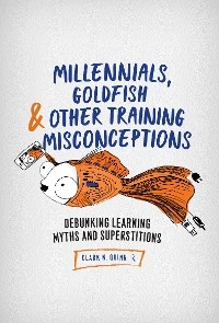 Millennials, Goldfish & Other Training Misconceptions - Clark N. Quinn