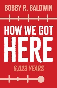 How We Got Here - Bobby R. Baldwin
