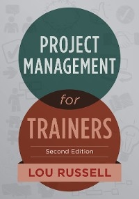Project Management for Trainers, 2nd Edition - Lou Russell
