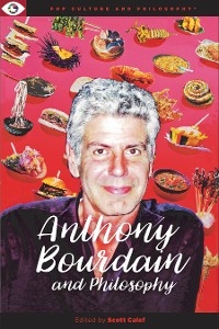 Anthony Bourdain and Philosophy - 