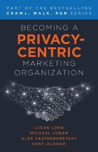 Becoming a Privacy-Centric Marketing Organization - Michael Loban, Alex Yastrebenetsky, Kent Oldham