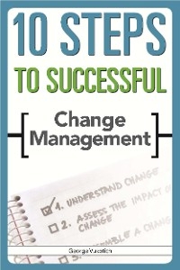 10 Steps to Successful Change Management - George Vukotich