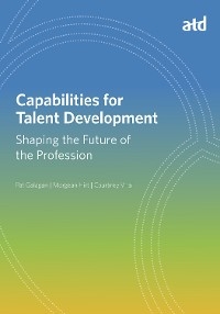 Capabilities for Talent Development - Pat Galagan, Morgean Hirt, Courtney Vital