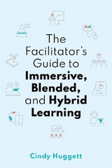 The Facilitator's Guide to Immersive, Blended, and Hybrid Learning - Cindy Huggett
