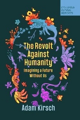 The Revolt Against Humanity - Adam Kirsch