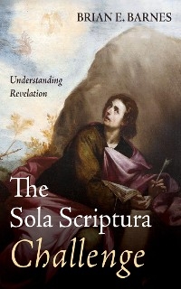 The Sola Scriptura Challenge - Brian E. Barnes