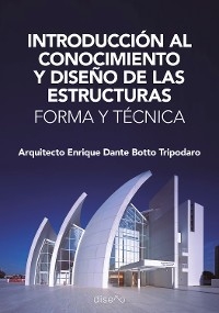 INTRODUCCIÓN AL CONOCIMIENTO Y DISEÑO DE LAS ESTRUCTURAS. FORMA Y TÉCNICA - BOTTO TRIPODARO ENRIQUE