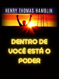 Dentro de voc&ecirc; est&aacute; o Poder (Traduzido) - Henry Thomas Hamblin