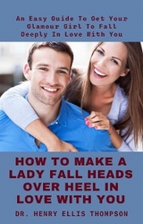 How To Make A Lady Fall Heads Over Heel In Love With You - Dr. Henry Ellis Thompson