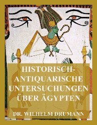 Historisch-antiquarische Untersuchungen &uuml;ber &Auml;gypten - Dr. Wilhelm Drumann