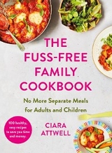 The Fuss-Free Family Cookbook: No more separate meals for adults and children! - CIARA ATTWELL