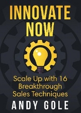 Innovate Now       Scale up with 16 Breakthrough Sales Techniques - Andy Gole