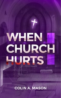 When Church Hurts - Colin A Mason