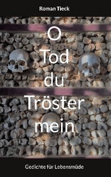 O Tod, du Tr&ouml;ster mein - Roman Tieck