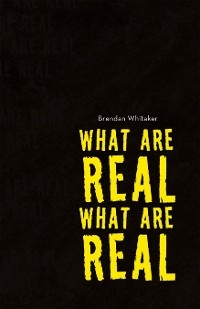 What Are Real What Are Real - Brendan Whitaker