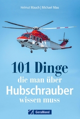 101 Dinge, die man &uuml;ber Hubschrauber wissen muss - Helmut Mauch, Michael Mau