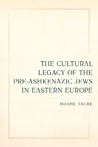 Cultural Legacy of the Pre-Ashkenazic Jews in Eastern Europe -  Moshe Taube