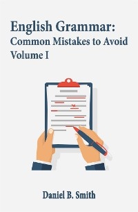 English Grammar: Common Mistakes to Avoid Volume I - Daniel B. Smith