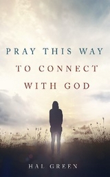 Pray This Way to Connect with God - Hal Green