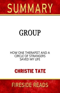 Group: How One Therapist and a Circle of Strangers Saved My Life by Christie Tate: Summary by Fireside REads - Fireside Reads