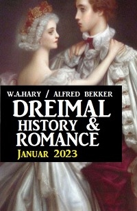 Dreimal History & Romance Januar 2023 - W. A. Hary, Alfred Bekker